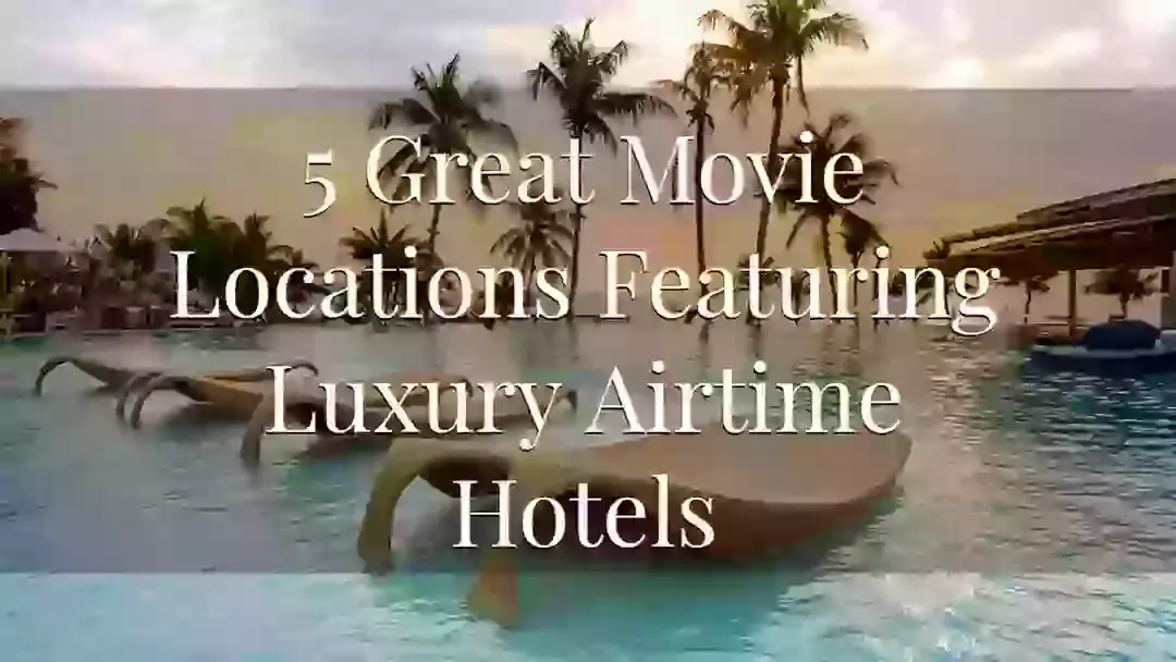 5 Movie Locations in Luxury Airtime Hotels